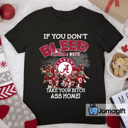 Funny Alabama Crimson Tide T-shirt If You Don’t Bleed Crimson & White Take Your Bitch Ass Home