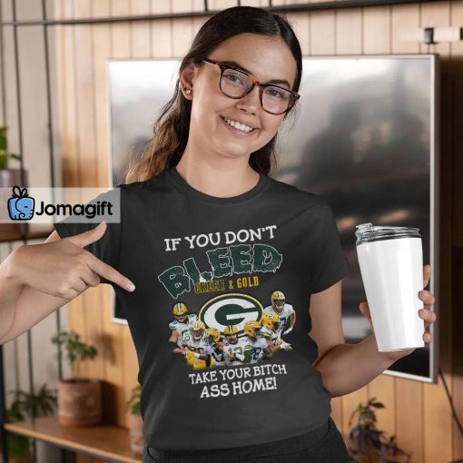Funny Green Bay Packers T-shirt If You Don’t Bleed Green & GoldTake Your Bitch Ass Home
