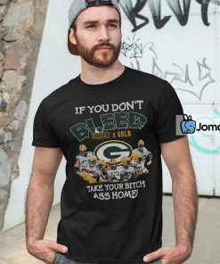 4 Funny Green Bay Packers T shirt If You Dont Bleed Green GoldTake Your Bitch Ass Home