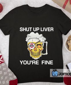 Funny Ohio State Shirts Shut Up Liver Youre Fine 2
