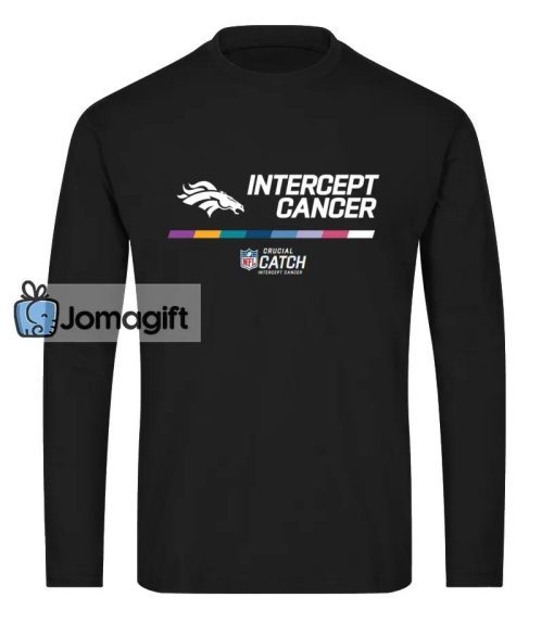 Crucial Catch Intercept Cancer Denver Broncos Long Sleeve Shirt Hoodie