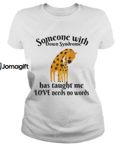 Giraffe Someone With Down Syndrome Has Taught Me Love Needs No Words Shirt 3 2