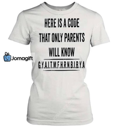 Here Is A Code That Only Parents Will Know Gyaitmfhrnbibya Shirt