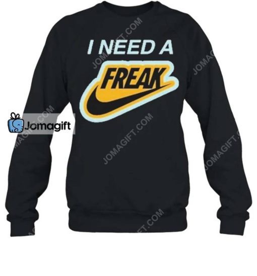 I Need A Freak Shirt