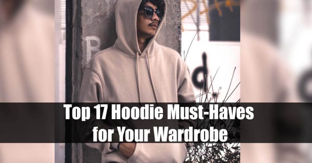 Top 17 Hoodie Must Haves for Your Wardrobe