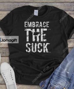 embrace the suck t shirt 1