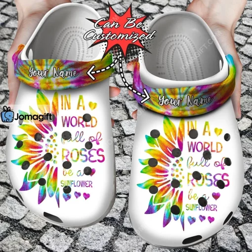 Custom In A World Full Of Roses Be A Sunflower Crocs Clog Shoes