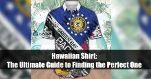 Hawaiian Shirt The Ultimate Guide to Finding the Perfect One