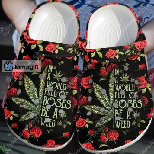 In A World Full Of Roses Be A Weed Crocs Gift