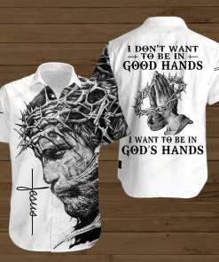 [Amazing] Jesus Hawaiian Shirt I Don’T Want To Be In Good Hands I Want To Be In God’S Hands