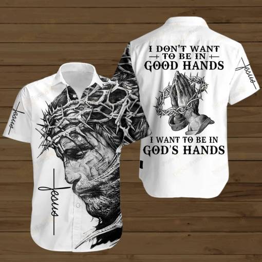 [Amazing] Jesus Hawaiian Shirt I Don’T Want To Be In Good Hands I Want To Be In God’S Hands